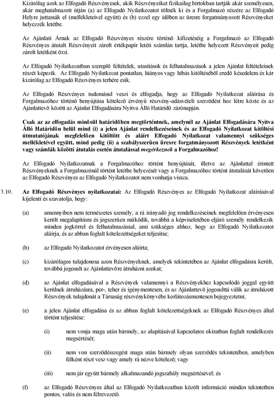 Az Ajánlati Árnak az Elfogadó Részvényes részére történõ kifizetéséig a Forgalmazó az Elfogadó Részvényes átutalt Részvényeit zárolt értékpapír letéti számlán tartja, letétbe helyezett Részvényeit