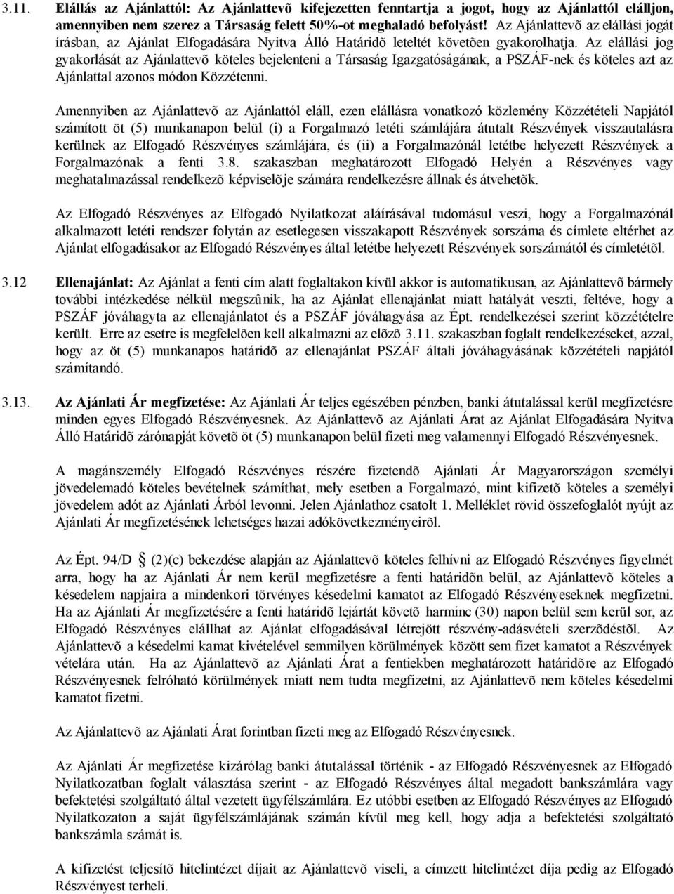 Az elállási jog gyakorlását az Ajánlattevõ köteles bejelenteni a Társaság Igazgatóságának, a PSZÁF-nek és köteles azt az Ajánlattal azonos módon Közzétenni.