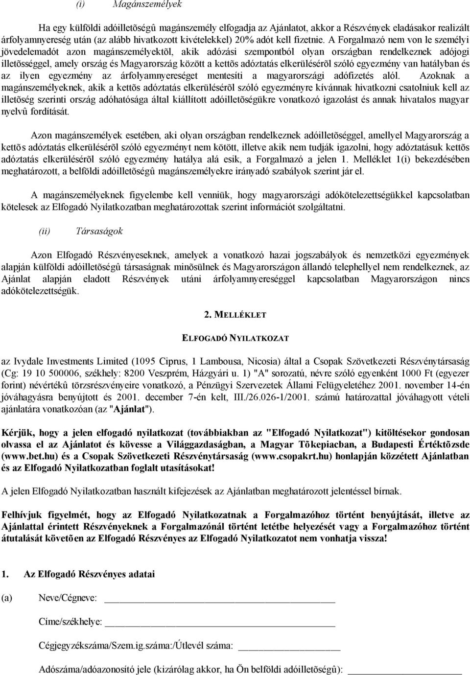 A Forgalmazó nem von le személyi jövedelemadót azon magánszemélyektõl, akik adózási szempontból olyan országban rendelkeznek adójogi illetõsséggel, amely ország és Magyarország között a kettõs