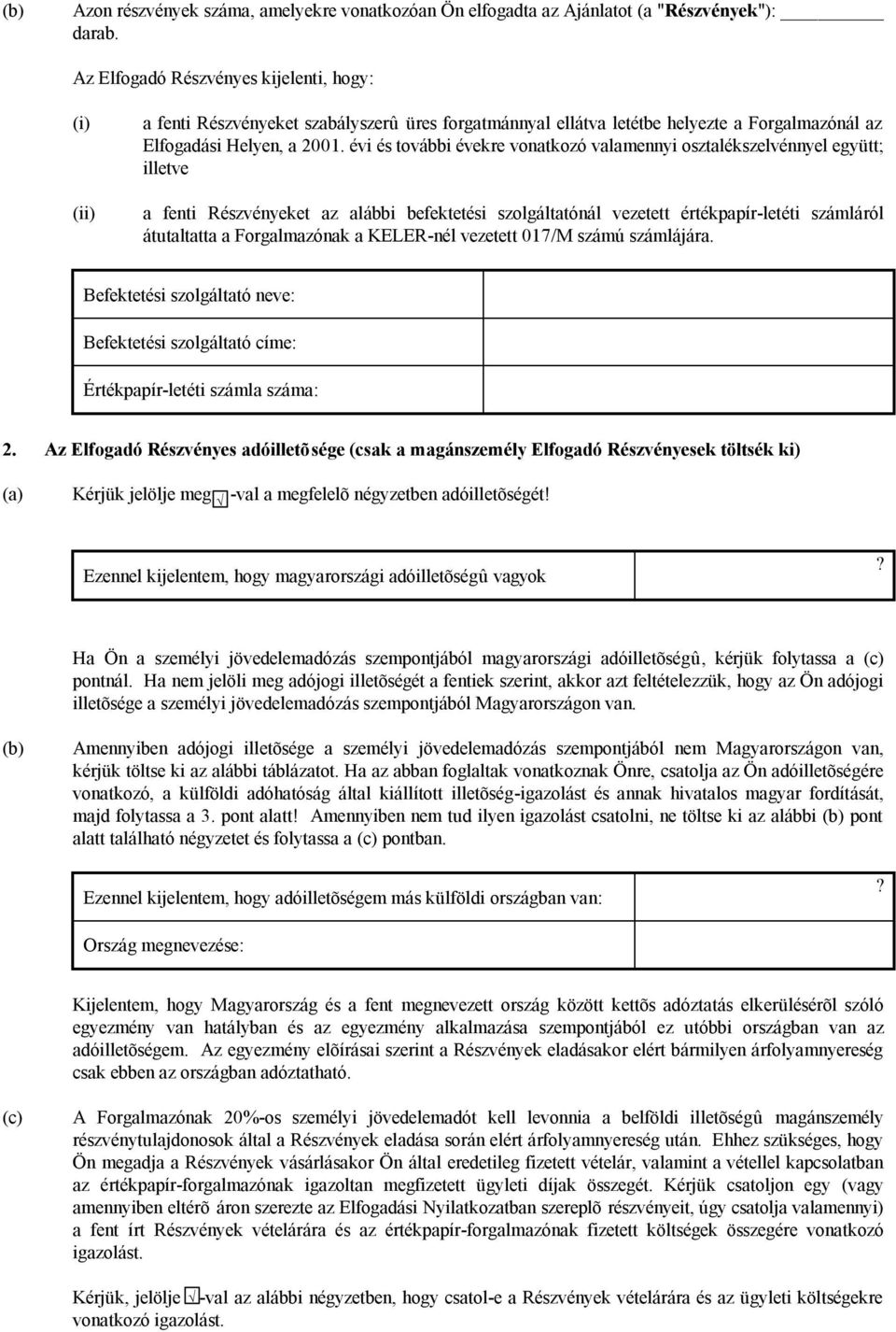 évi és további évekre vonatkozó valamennyi osztalékszelvénnyel együtt; illetve a fenti Részvényeket az alábbi befektetési szolgáltatónál vezetett értékpapír-letéti számláról átutaltatta a