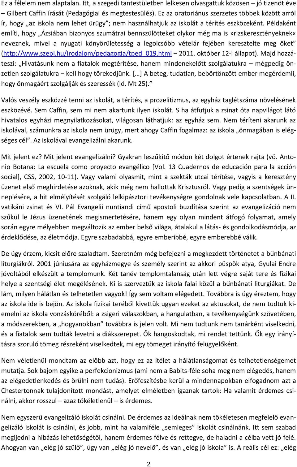 Példaként említi, hogy Ázsiában bizonyos szumátrai bennszülötteket olykor még ma is»rizskeresztényeknek«neveznek, mivel a nyugati könyörületesség a legolcsóbb vételár fejében keresztelte meg őket