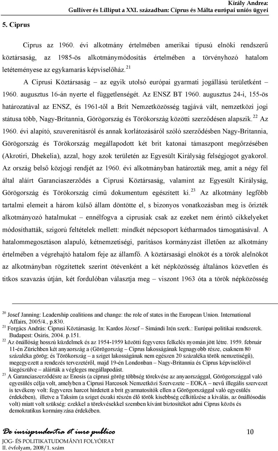 21 A Ciprusi Köztársaság az egyik utolsó európai gyarmati jogállású területként 1960. augusztus 16-án nyerte el függetlenségét. Az ENSZ BT 1960.