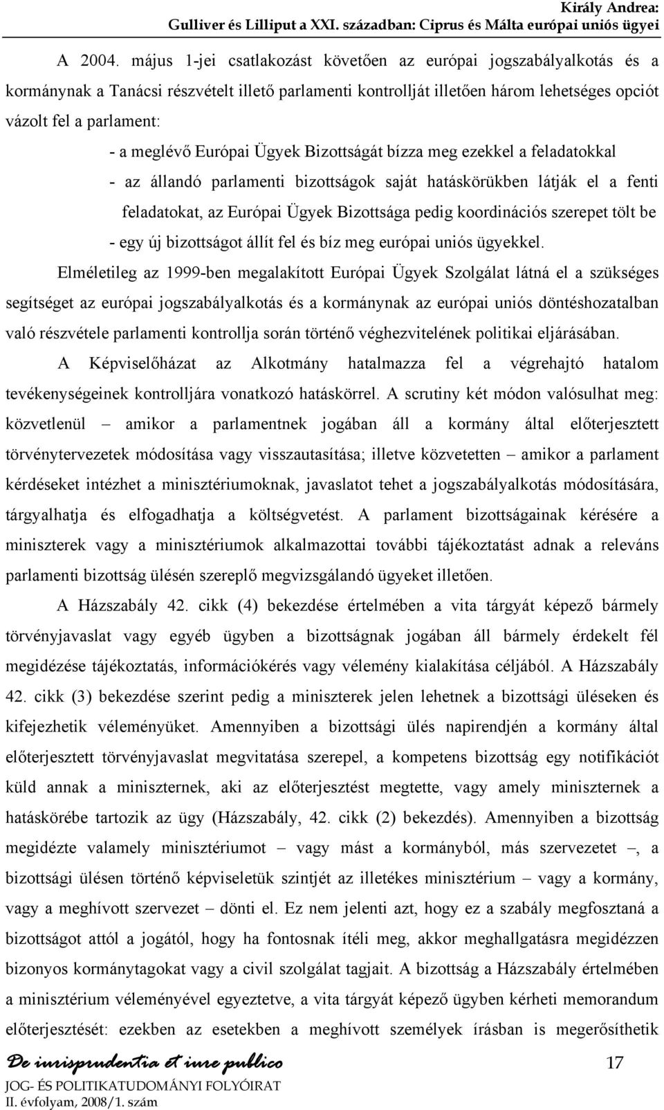 Európai Ügyek Bizottságát bízza meg ezekkel a feladatokkal - az állandó parlamenti bizottságok saját hatáskörükben látják el a fenti feladatokat, az Európai Ügyek Bizottsága pedig koordinációs