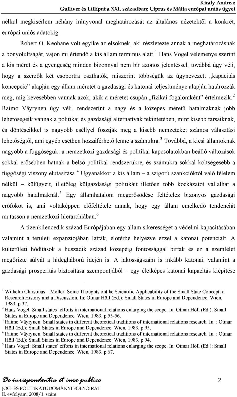 1 Hans Vogel véleménye szerint a kis méret és a gyengeség minden bizonnyal nem bír azonos jelentéssel, továbbá úgy véli, hogy a szerzők két csoportra oszthatók, miszerint többségük az úgynevezett