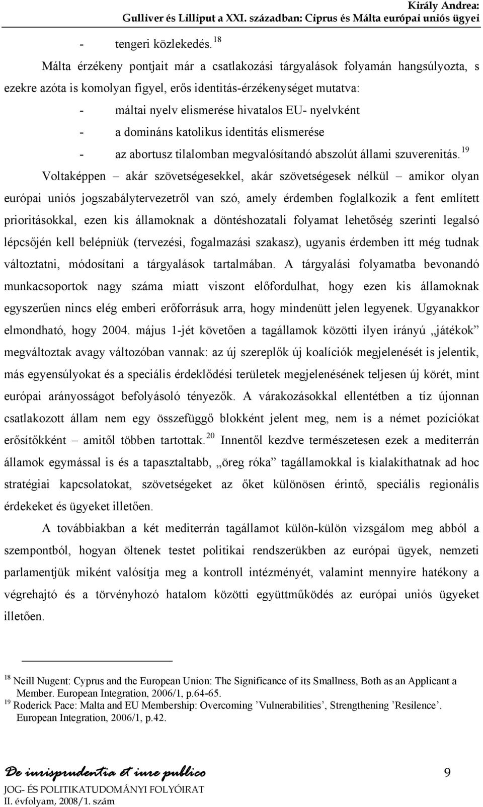 nyelvként - a domináns katolikus identitás elismerése - az abortusz tilalomban megvalósítandó abszolút állami szuverenitás.