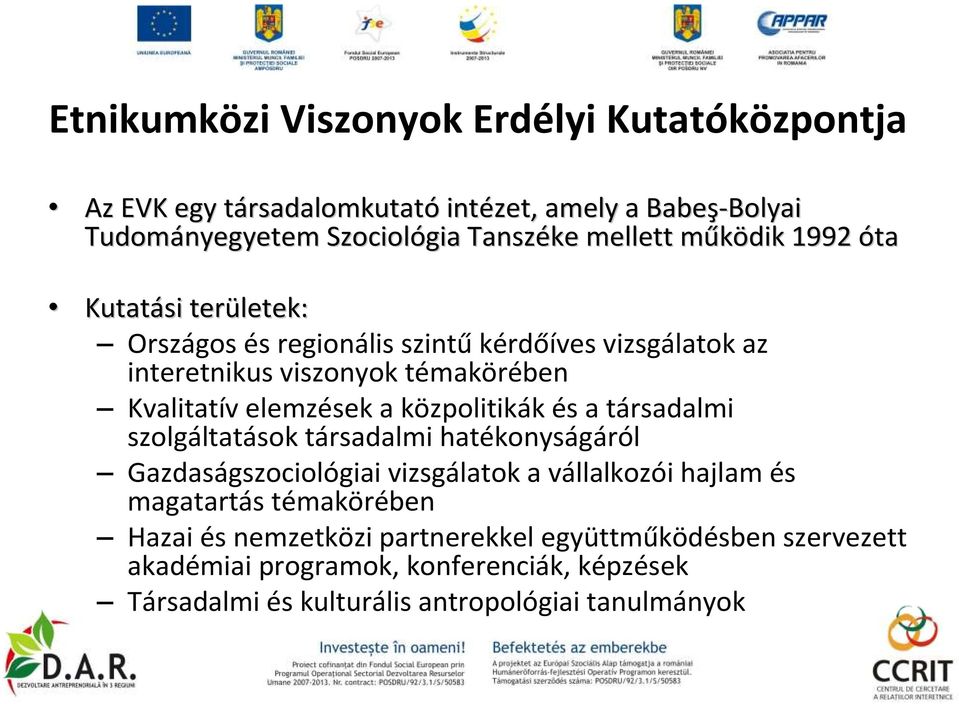 elemzések a közpolitikák és a társadalmi szolgáltatások társadalmi hatékonyságáról Gazdaságszociológiai vizsgálatok a vállalkozói hajlam és magatartás