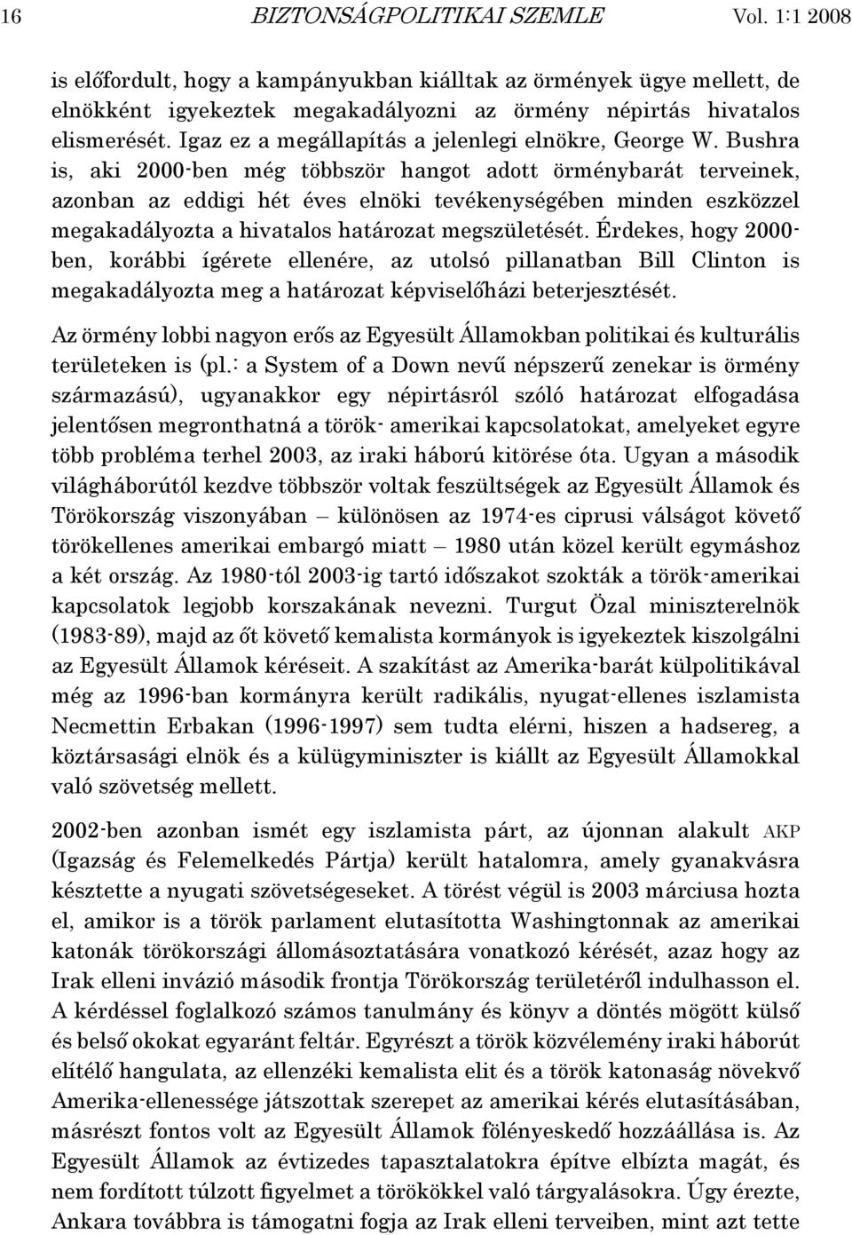 Bushra is, aki 2000-ben még többször hangot adott örménybarát terveinek, azonban az eddigi hét éves elnöki tevékenységében minden eszközzel megakadályozta a hivatalos határozat megszületését.