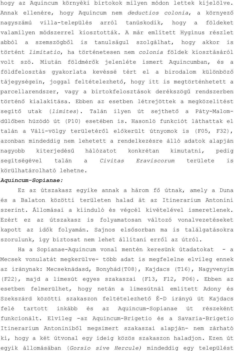 A már említett Hyginus részlet abból a szemszögből is tanulságul szolgálhat, hogy akkor is történt limitatio, ha történetesen nem colonia földek kiosztásáról volt szó.