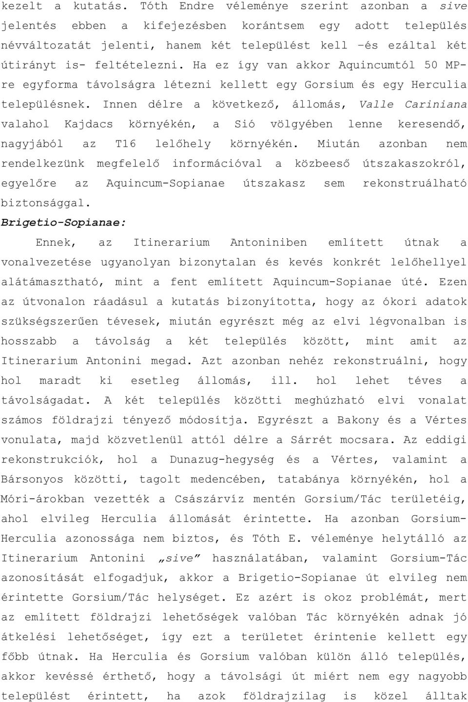 Ha ez így van akkor Aquincumtól 50 MPre egyforma távolságra létezni kellett egy Gorsium és egy Herculia településnek.