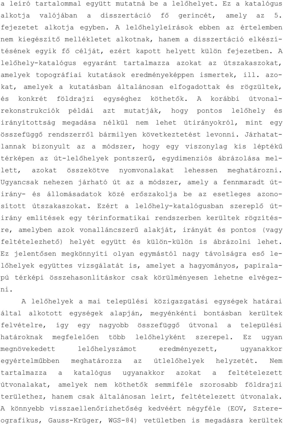 A lelőhely-katalógus egyaránt tartalmazza azokat az útszakaszokat, amelyek topográfiai kutatások eredményeképpen ismertek, ill.