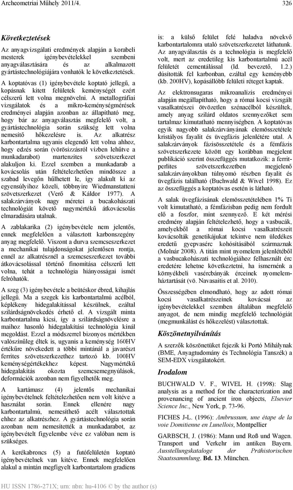 A metallográfiai vizsgálatok és a mikro-keménységmérések eredményei alapján azonban az állapítható meg, hogy bár az anyagválasztás megfelelő volt, a gyártástechnológia során szükség lett volna