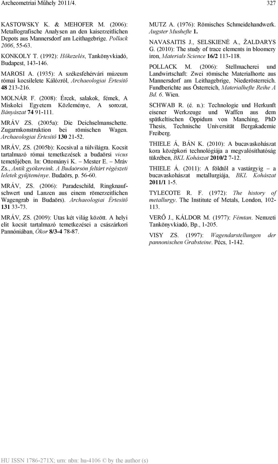 (2008): Ércek, salakok, fémek, A Miskolci Egyetem Közleménye, A sorozat, Bányászat 74 91-111. MRÁV ZS. (2005a): Die Deichselmanschette. Zugarmkonstruktion bei römischen Wagen.