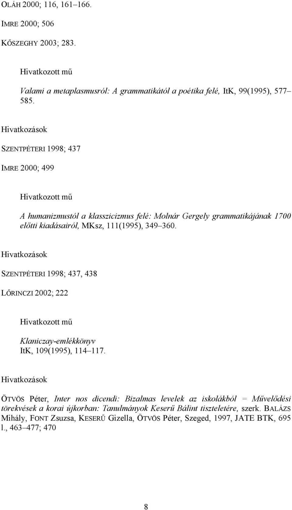 SZENTPÉTERI 1998; 437, 438 LŐRINCZI 2002; 222 Klaniczay-emlékkönyv ItK, 109(1995), 114 117.