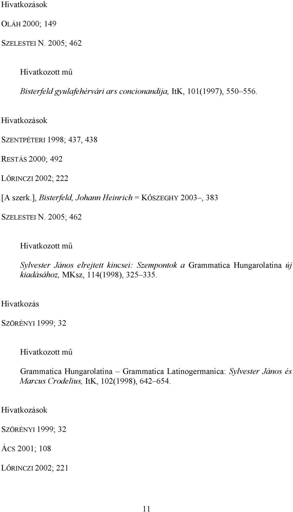 2005; 462 Sylvester János elrejtett kincsei: Szempontok a Grammatica Hungarolatina új kiadásához, MKsz, 114(1998), 325 335.