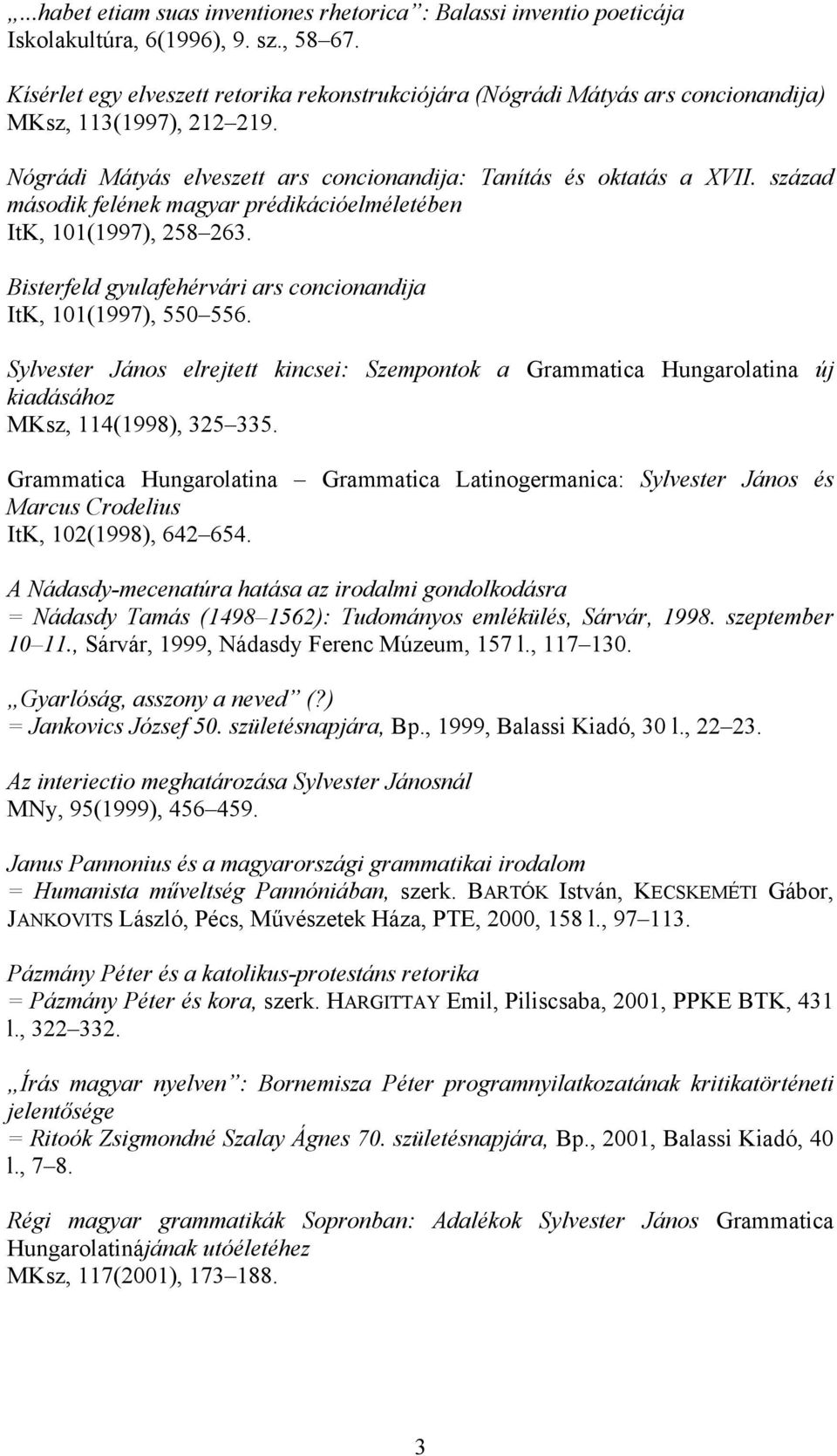 század második felének magyar prédikációelméletében ItK, 101(1997), 258 263. Bisterfeld gyulafehérvári ars concionandija ItK, 101(1997), 550 556.