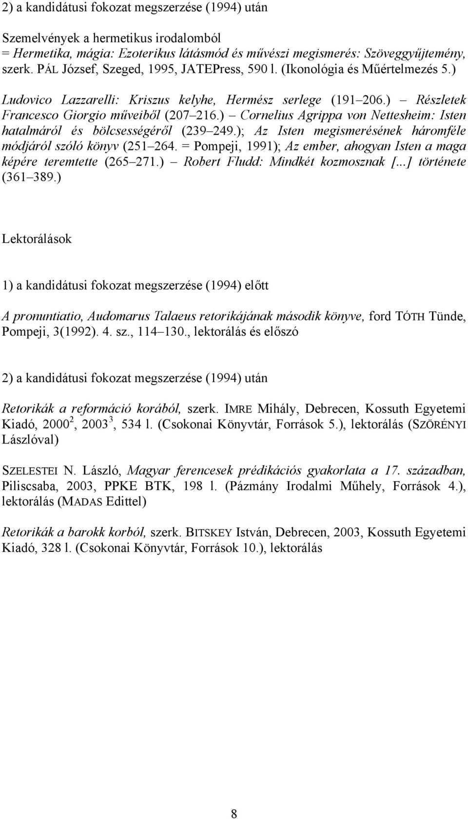 ) Cornelius Agrippa von Nettesheim: Isten hatalmáról és bölcsességéről (239 249.); Az Isten megismerésének háromféle módjáról szóló könyv (251 264.