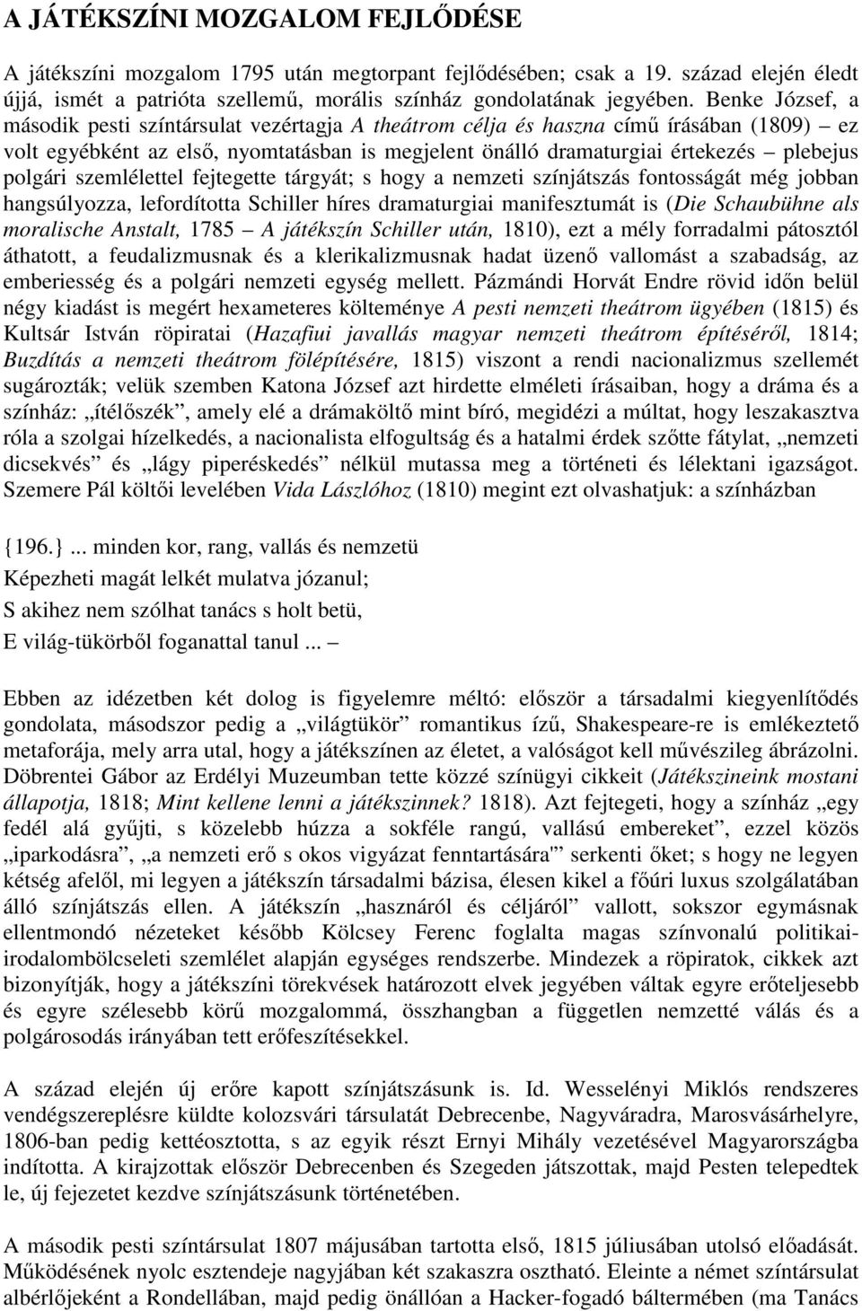 polgári szemlélettel fejtegette tárgyát; s hogy a nemzeti színjátszás fontosságát még jobban hangsúlyozza, lefordította Schiller híres dramaturgiai manifesztumát is (Die Schaubühne als moralische