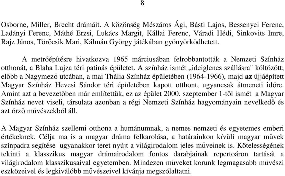 gyönyörködhetett. A metróépítésre hivatkozva 1965 márciusában felrobbantották a Nemzeti Színház otthonát, a Blaha Lujza téri patinás épületet.