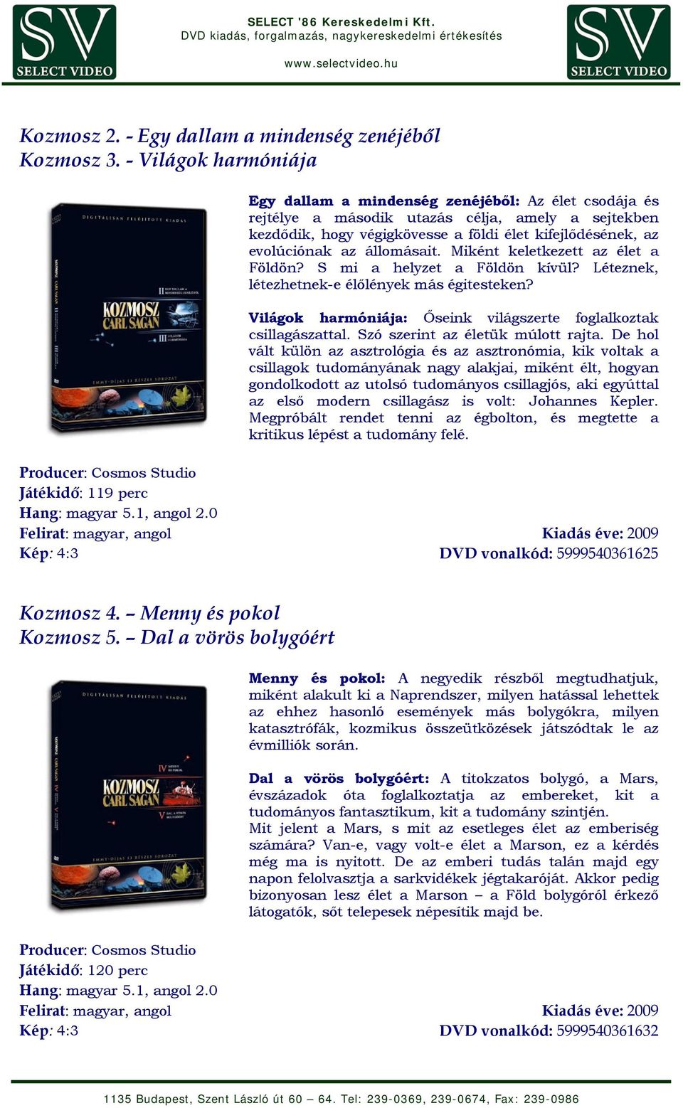 állomásait. Miként keletkezett az élet a Földön? S mi a helyzet a Földön kívül? Léteznek, létezhetnek-e élőlények más égitesteken? Világok harmóniája: Őseink világszerte foglalkoztak csillagászattal.