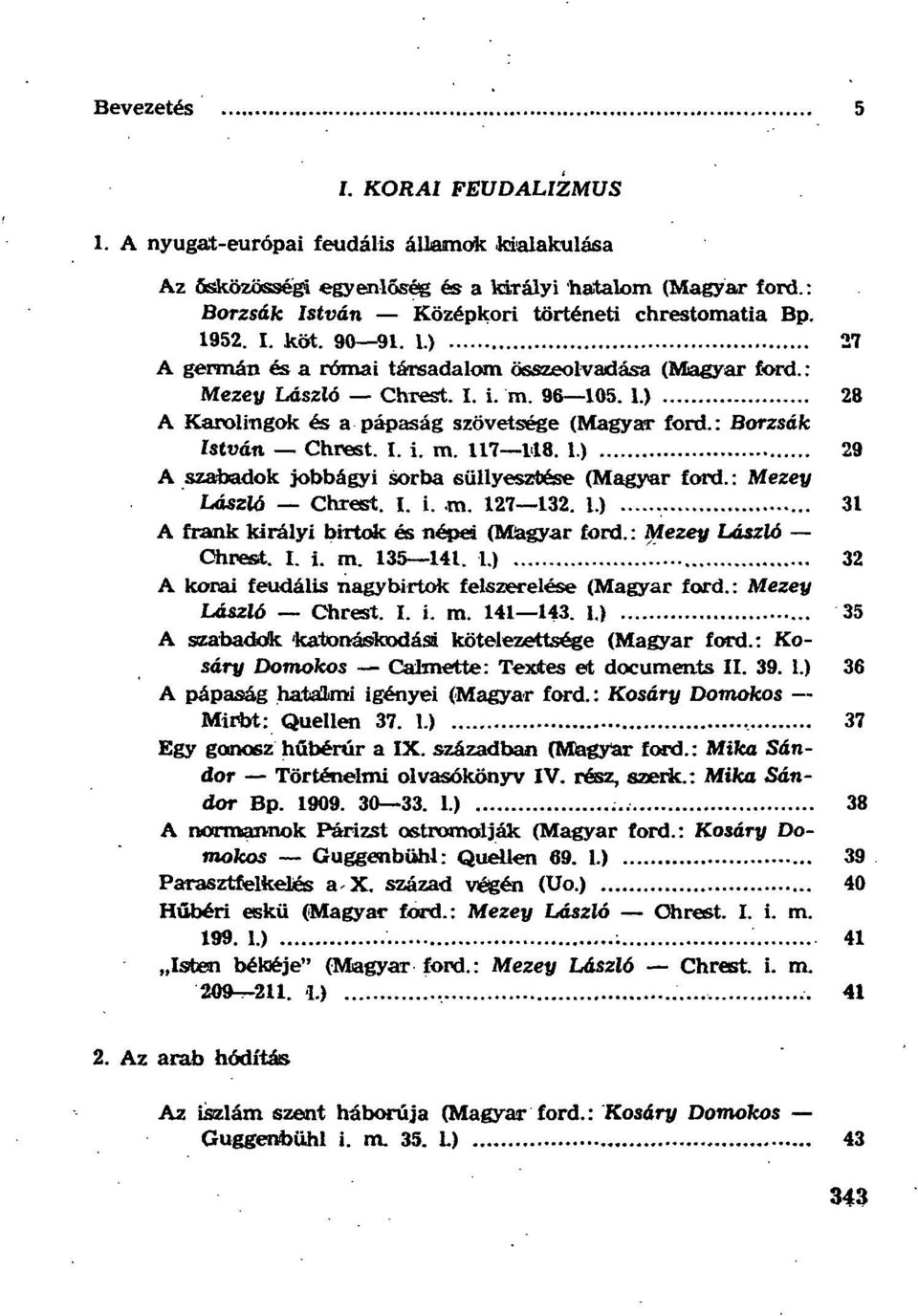 : Borzsák István Chrest. I. i. m. 117 118. 1.) 29 A szabadok jobbágyi sorba süllyesztése (Magyar ford.: Mezey László Chrest. I. i..m. 127 132. 1.) 31 A frank királyi birtok és népei (Magyar ford.