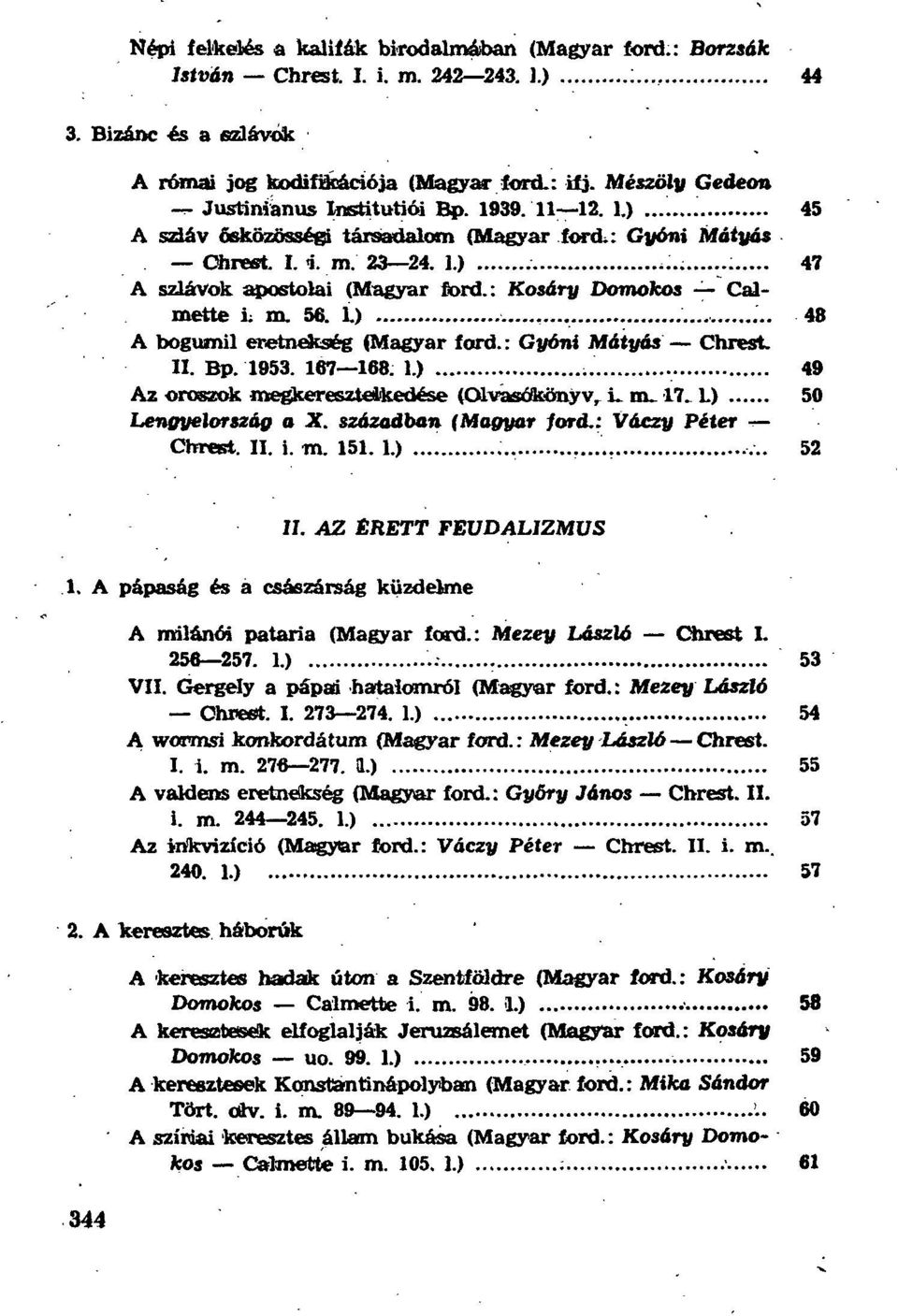 : Kosáry Domokos Calmette L m. 56. L),... 48 A bogumil eretnekség (Magyar ford.: Gyóni Mátyás Chrest II. Bp. 1953. 167 168. 1.) 49 Az oroszok megkereszteikedése (Olvasókönyv, ú m. 17.