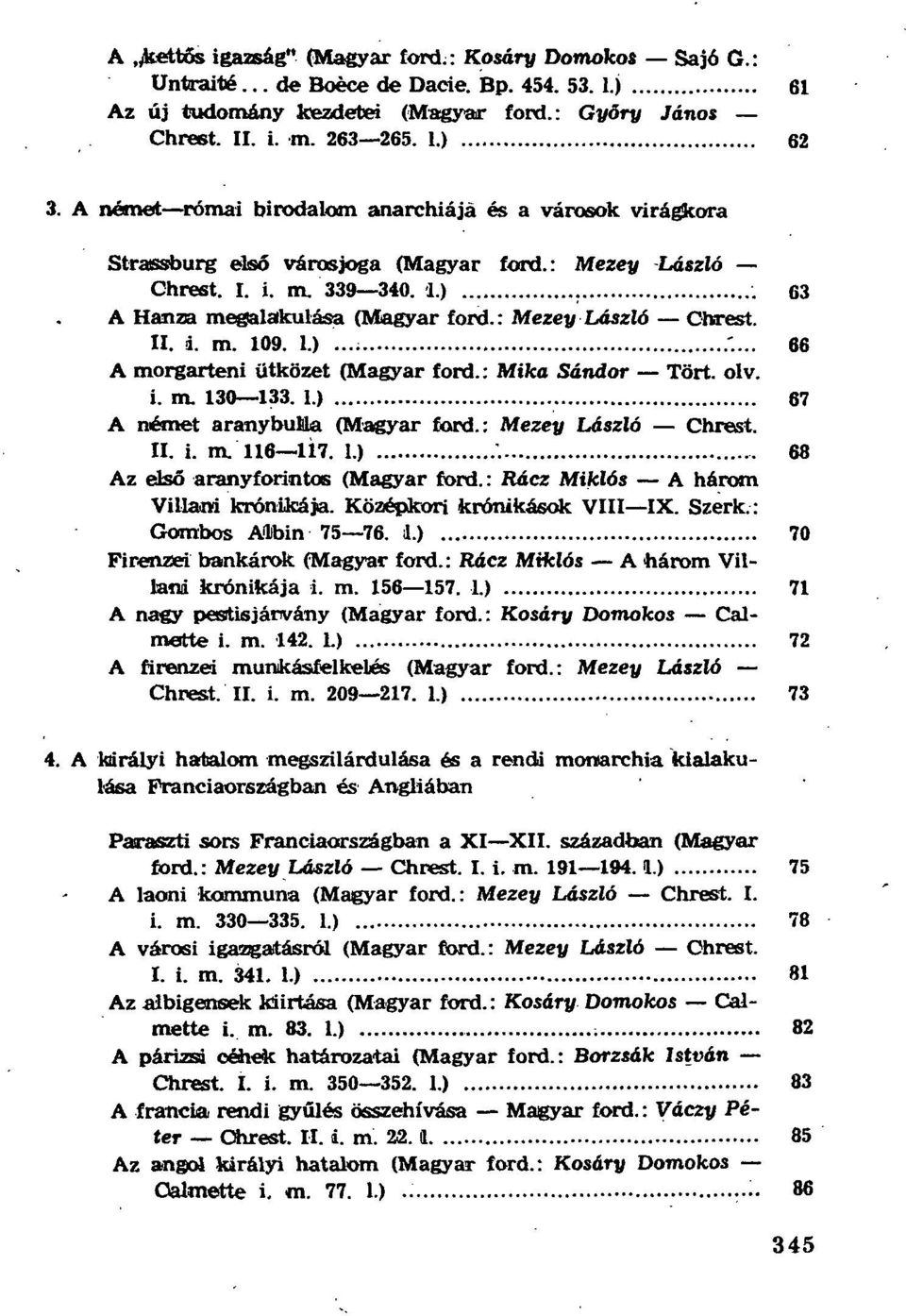 : Mezey László Chrest. II. á. m. 109. 1.) 66 A morgarteni ütközet (Magyar ford.: Mika Sándor Tört. olv. i. m. 130 133. 1.) 67 A német aranybuma (Magyar ford.: Mezey László Chrest. II. i. m. 116 117.