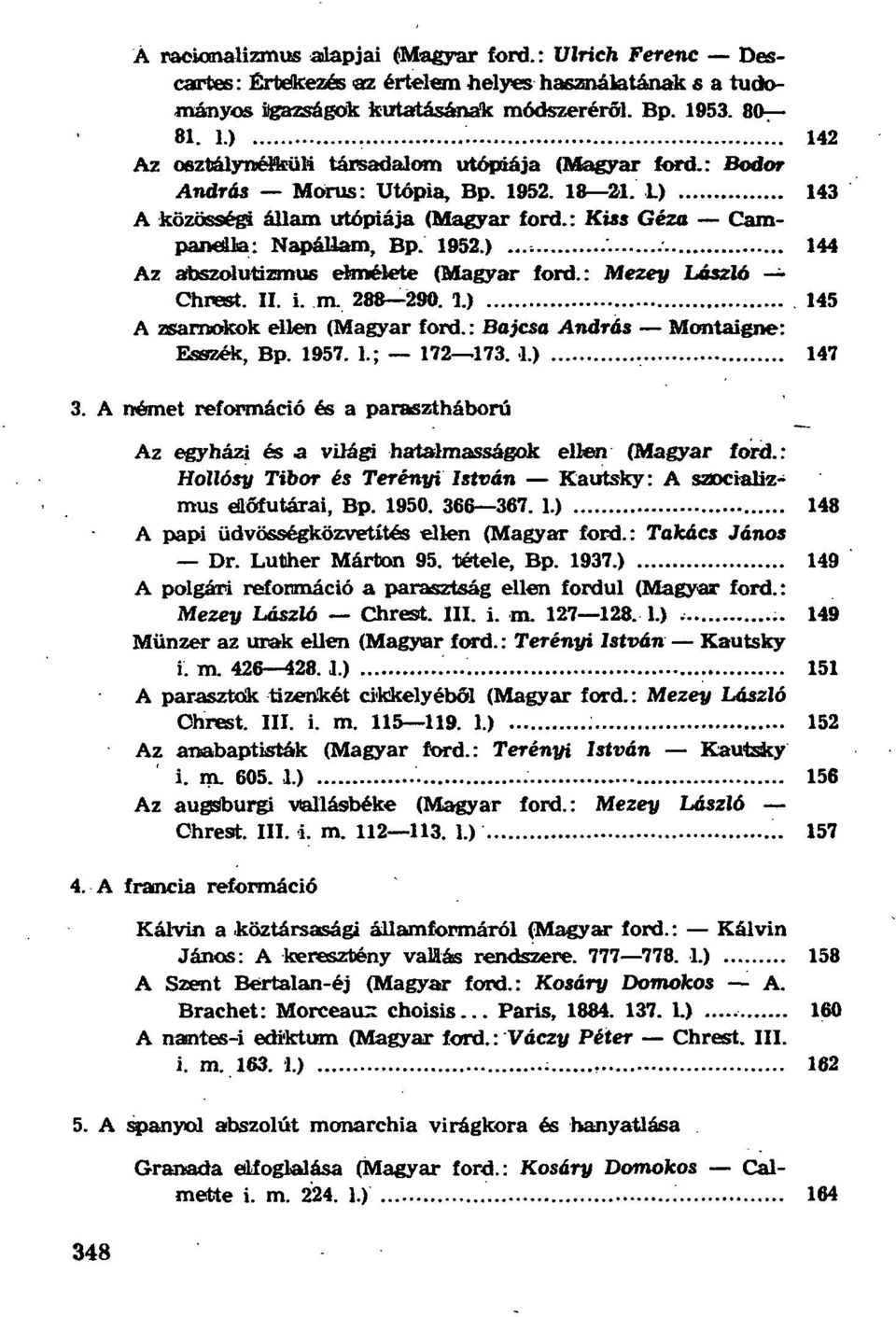 : Mezey László Chrest. II. i. m, 288 290. 1.) 145 A zsarnokok ellen (Magyar ford.: Bajcsa András Montaigne: Esszék, Bp. 1957. 1.; 172 173. 1.) 147 3.