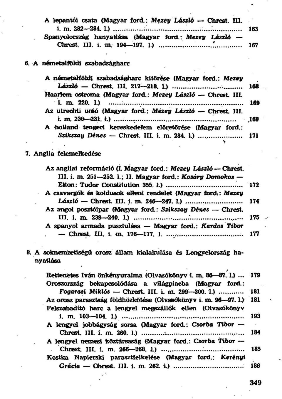 ; Mezey László Chrest. III. i. m. 230 231. i.) '.,169 A holland tengeri kereskedelem előretörése (Magyar ford. : Szikszay Dénes Chrest. III. i. m. 234. 1.) 171 7.