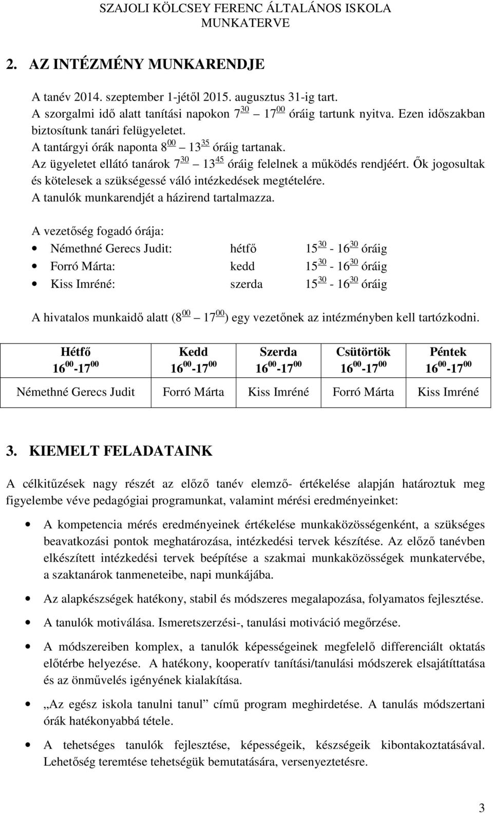 Ők jogosultak és kötelesek a szükségessé váló intézkedések megtételére. A tanulók munkarendjét a házirend tartalmazza.