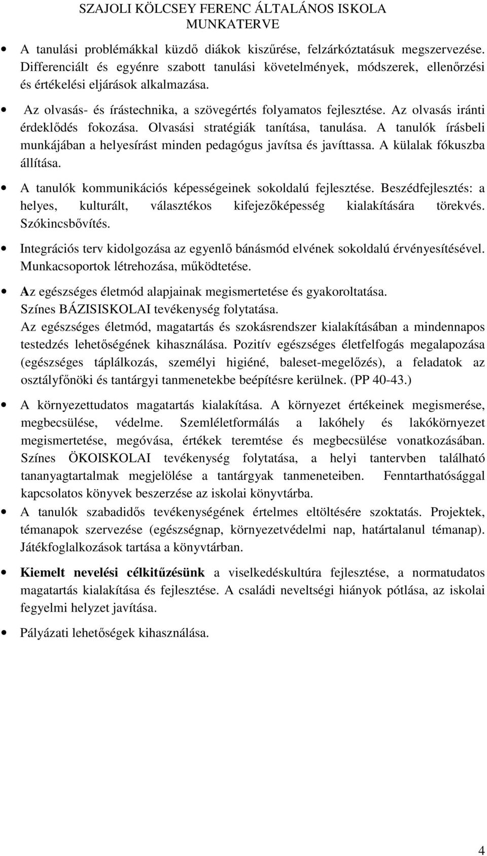 A tanulók írásbeli munkájában a helyesírást minden pedagógus javítsa és javíttassa. A külalak fókuszba állítása. A tanulók kommunikációs képességeinek sokoldalú fejlesztése.