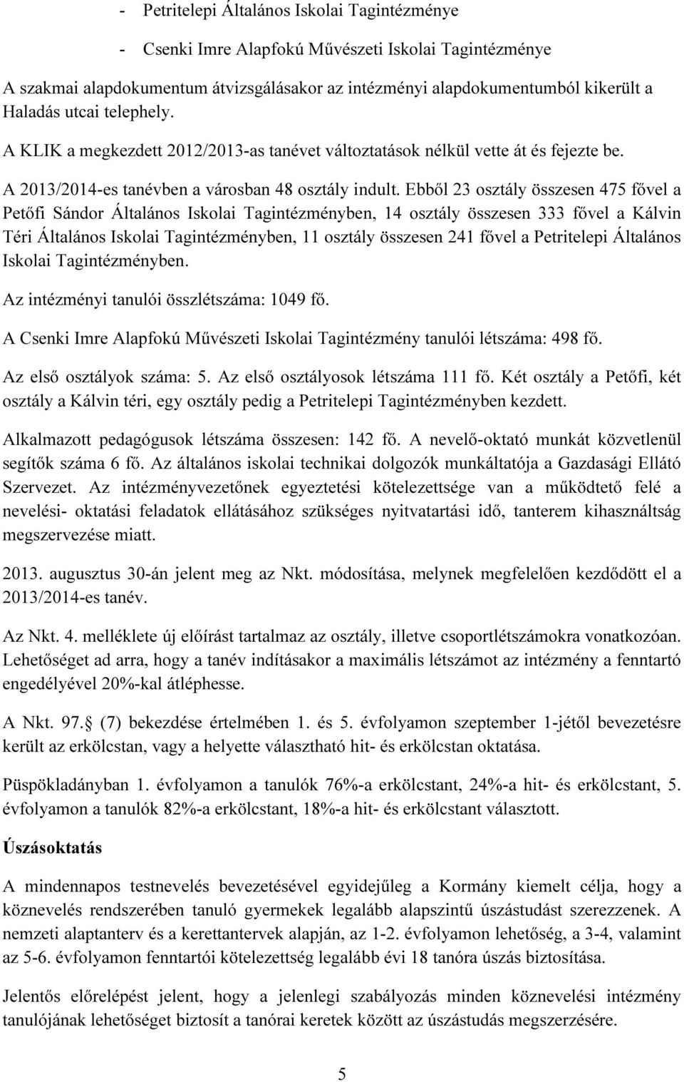 Ebből 23 osztály összesen 475 fővel a Petőfi Sándor Általános Iskolai Tagintézményben, 14 osztály összesen 333 fővel a Kálvin Téri Általános Iskolai Tagintézményben, 11 osztály összesen 241 fővel a