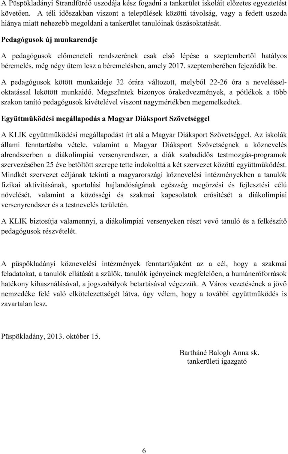 Pedagógusok új munkarendje A pedagógusok előmeneteli rendszerének csak első lépése a szeptembertől hatályos béremelés, még négy ütem lesz a béremelésben, amely 2017. szeptemberében fejeződik be.