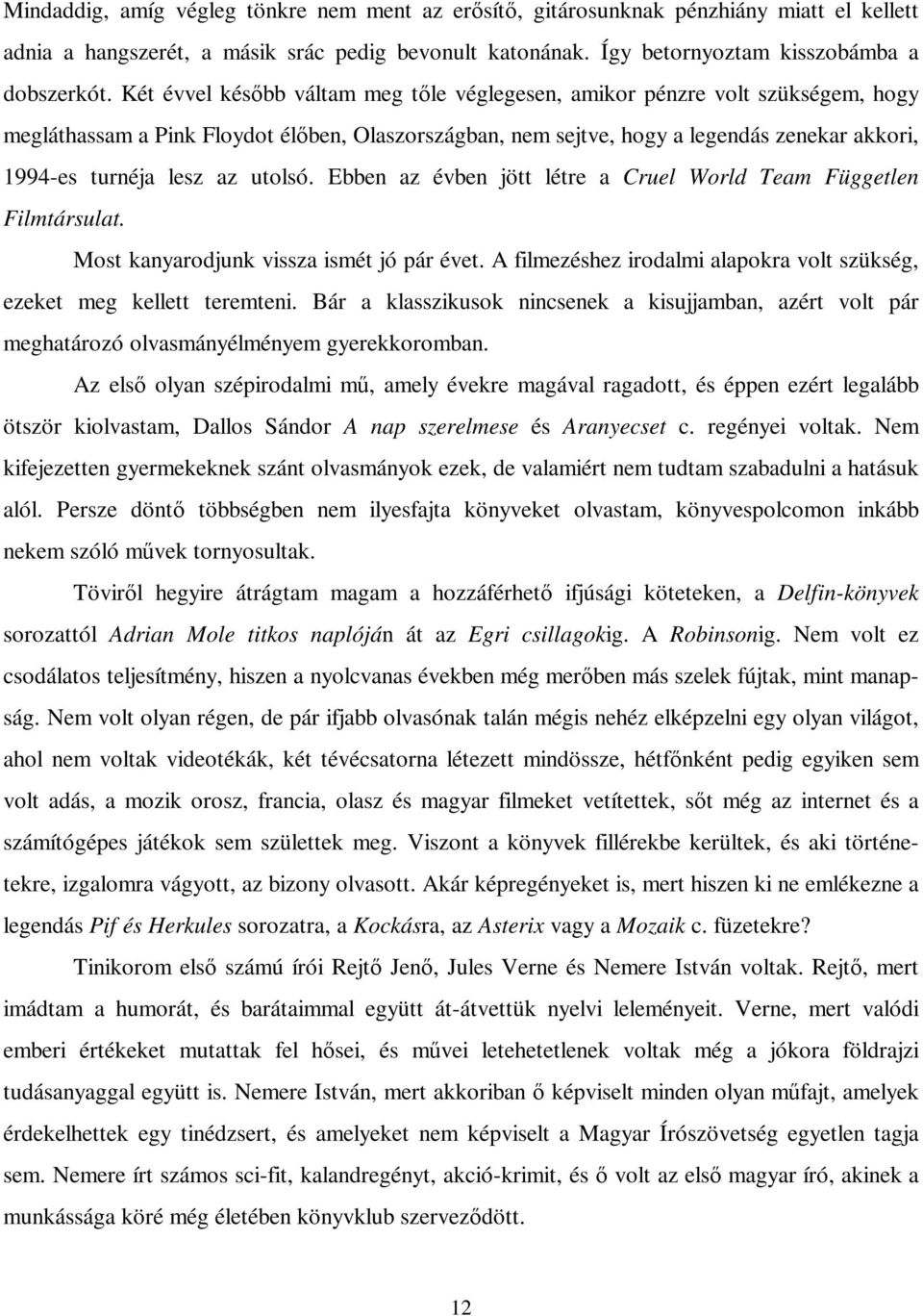 utolsó. Ebben az évben jött létre a Cruel World Team Független Filmtársulat. Most kanyarodjunk vissza ismét jó pár évet. A filmezéshez irodalmi alapokra volt szükség, ezeket meg kellett teremteni.