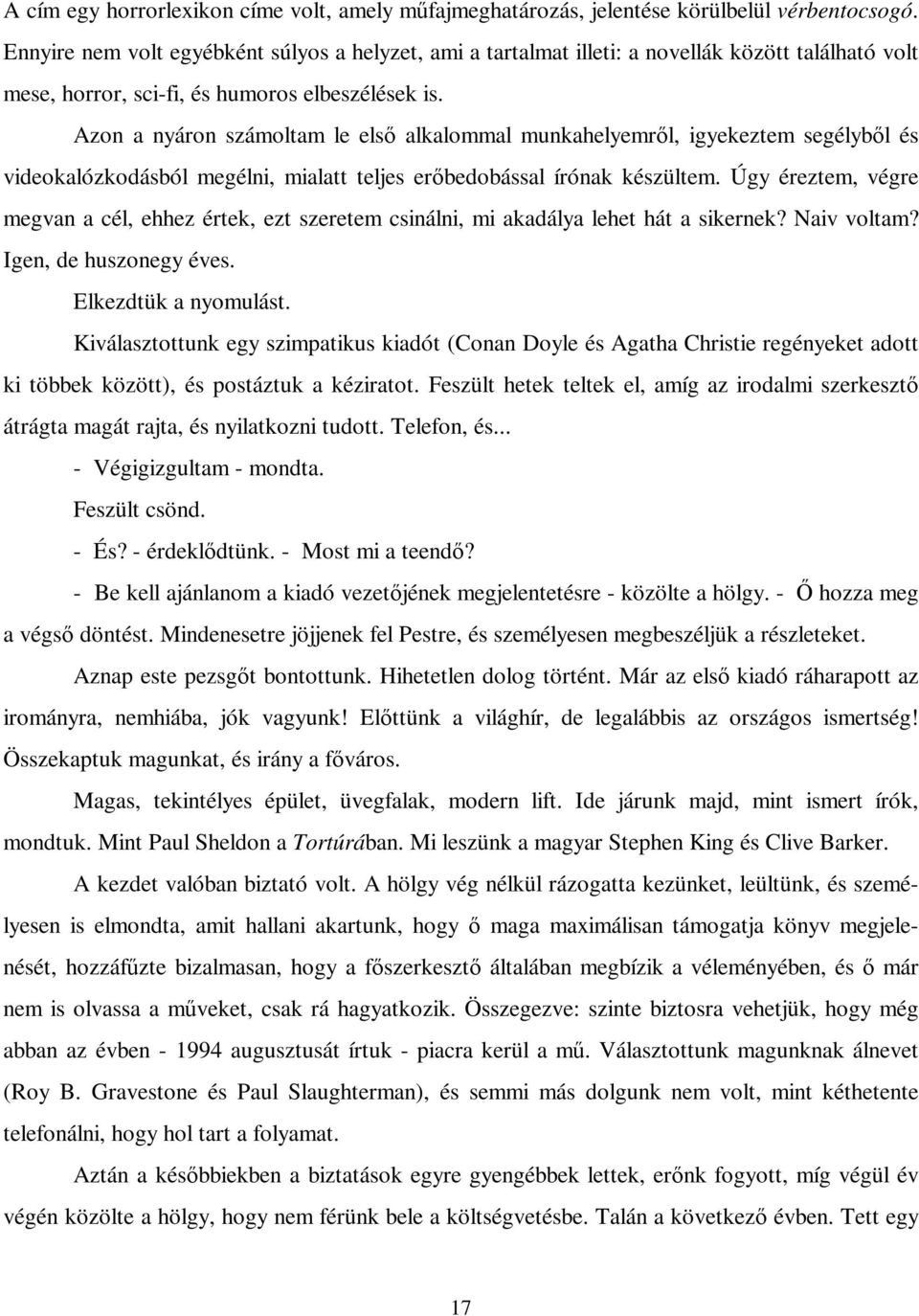 Azon a nyáron számoltam le első alkalommal munkahelyemről, igyekeztem segélyből és videokalózkodásból megélni, mialatt teljes erőbedobással írónak készültem.