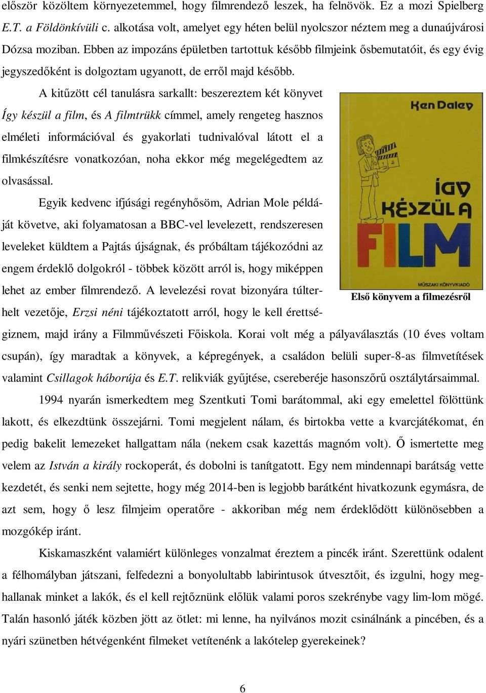 Ebben az impozáns épületben tartottuk később filmjeink ősbemutatóit, és egy évig jegyszedőként is dolgoztam ugyanott, de erről majd később.