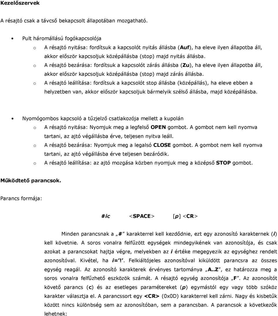 o A résajtó bezárása: fordítsuk a kapcsolót zárás állásba (Zu), ha eleve ilyen állapotba áll, akkor elıször kapcsoljuk középállásba (stop) majd zárás állásba.