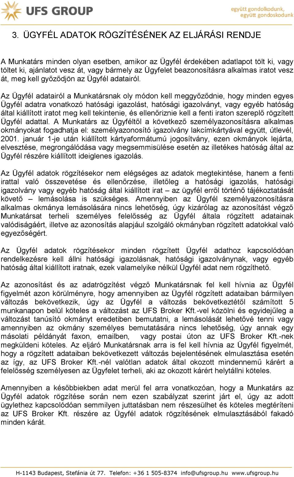 Az Ügyfél adatairól a Munkatársnak oly módon kell meggyőződnie, hogy minden egyes Ügyfél adatra vonatkozó hatósági igazolást, hatósági igazolványt, vagy egyéb hatóság által kiállított iratot meg kell