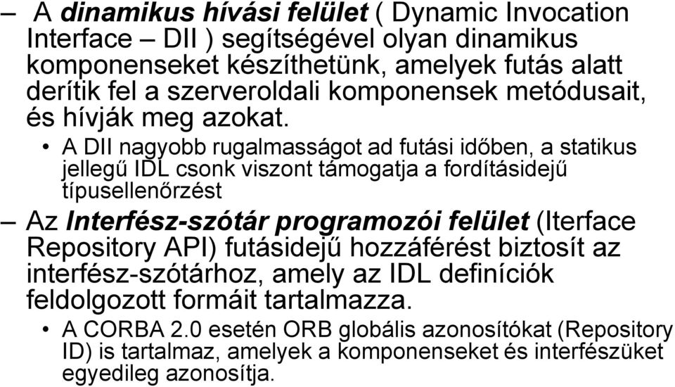 A DII nagyobb rugalmasságot ad futási időben, a statikus jellegű IDL csonk viszont támogatja a fordításidejű típusellenőrzést Az Interfész-szótár programozói