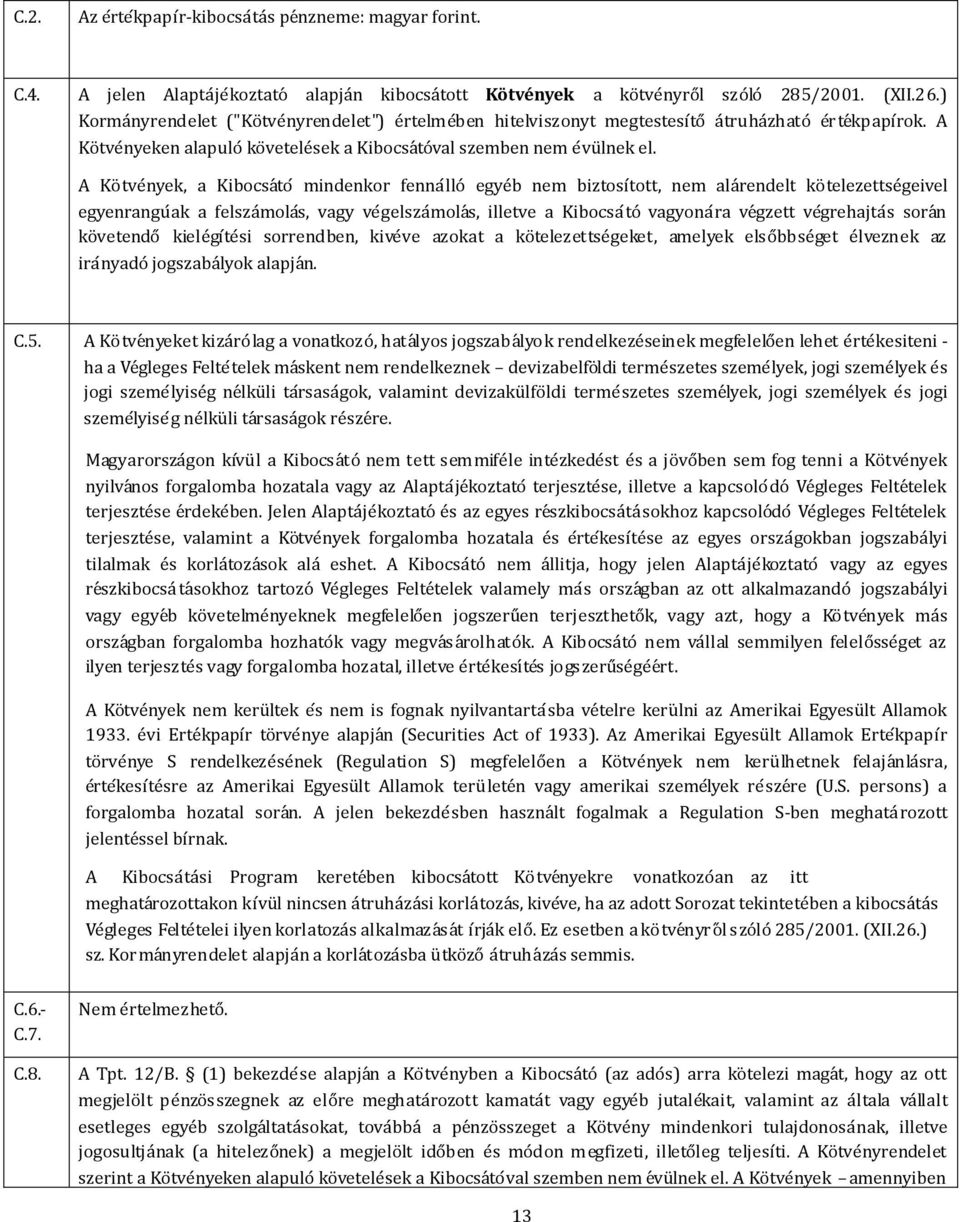 A Koẗveńyek, a Kibocsa to mindenkor fennaĺlo egye b nem biztosított, nem alaŕendelt koẗelezettseǵeivel egyenranguák a felszaḿolaś, vagy veǵelszaḿolaś, illetve a Kibocsa to vagyonaŕa veǵzett