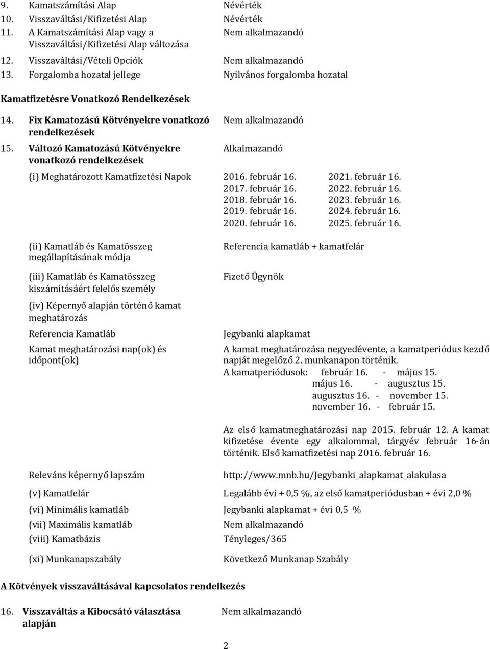 Fix Kamatozású Kötvényekre vonatkozó rendelkezések 15. Változó Kamatozású Kötvényekre vonatkozó rendelkezések Nem alkalmazandó Alkalmazandó (i) Meghatározott Kamatfizetési Napok 2016. február 16.