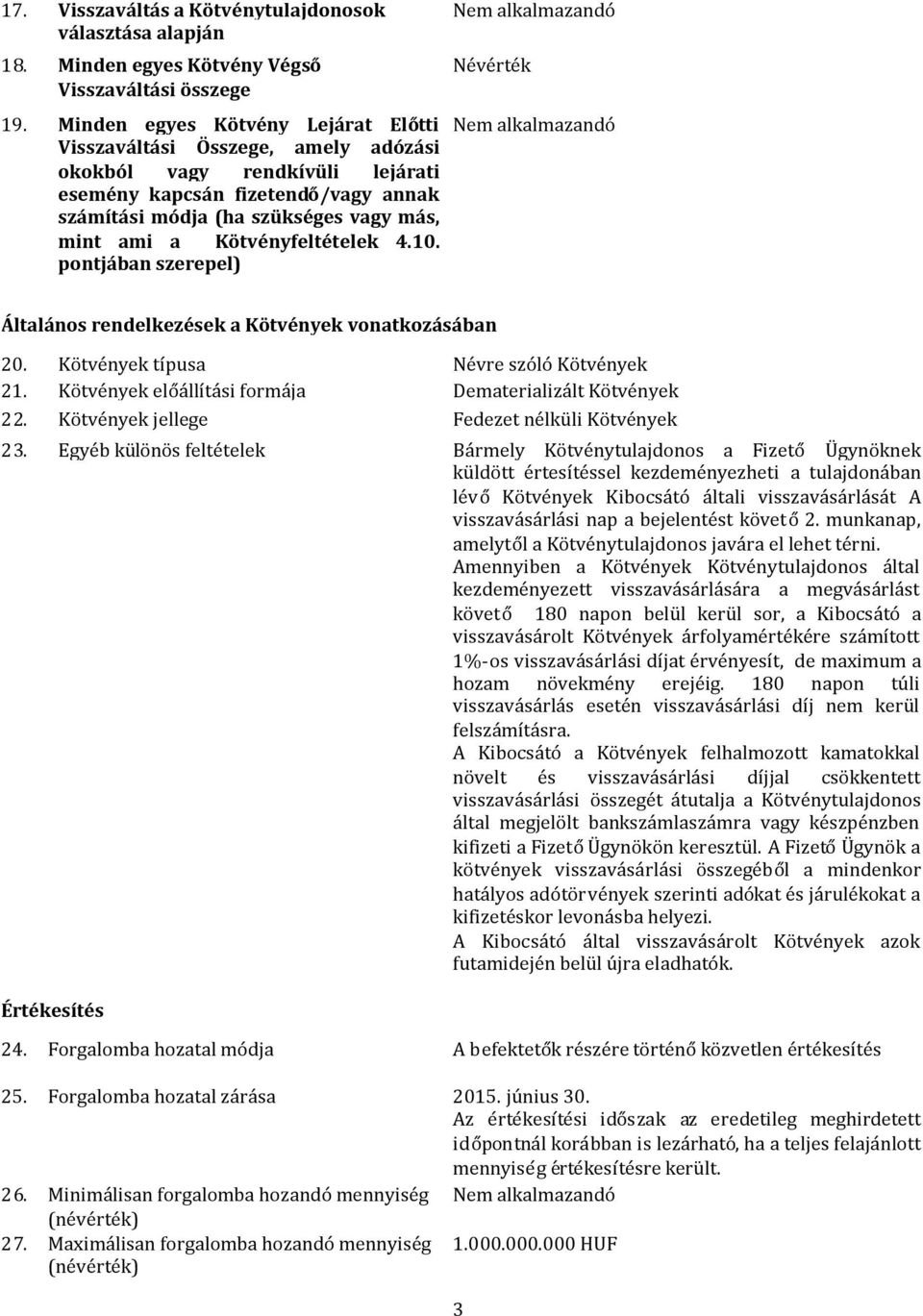 Kötvényfeltételek 4.10. pontjában szerepel) Nem alkalmazandó Névérték Nem alkalmazandó Általános rendelkezések a Kötvények vonatkozásában 20. Kötvények típusa Névre szóló Kötvények 21.