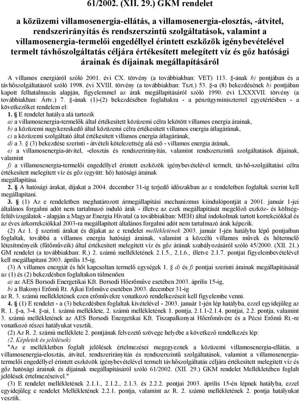 eszközök igénybevételével termelt távhőszolgáltatás céljára értékesített melegített víz és gőz hatósági árainak és díjainak megállapításáról A villamos energiáról szóló 2001. évi CX.