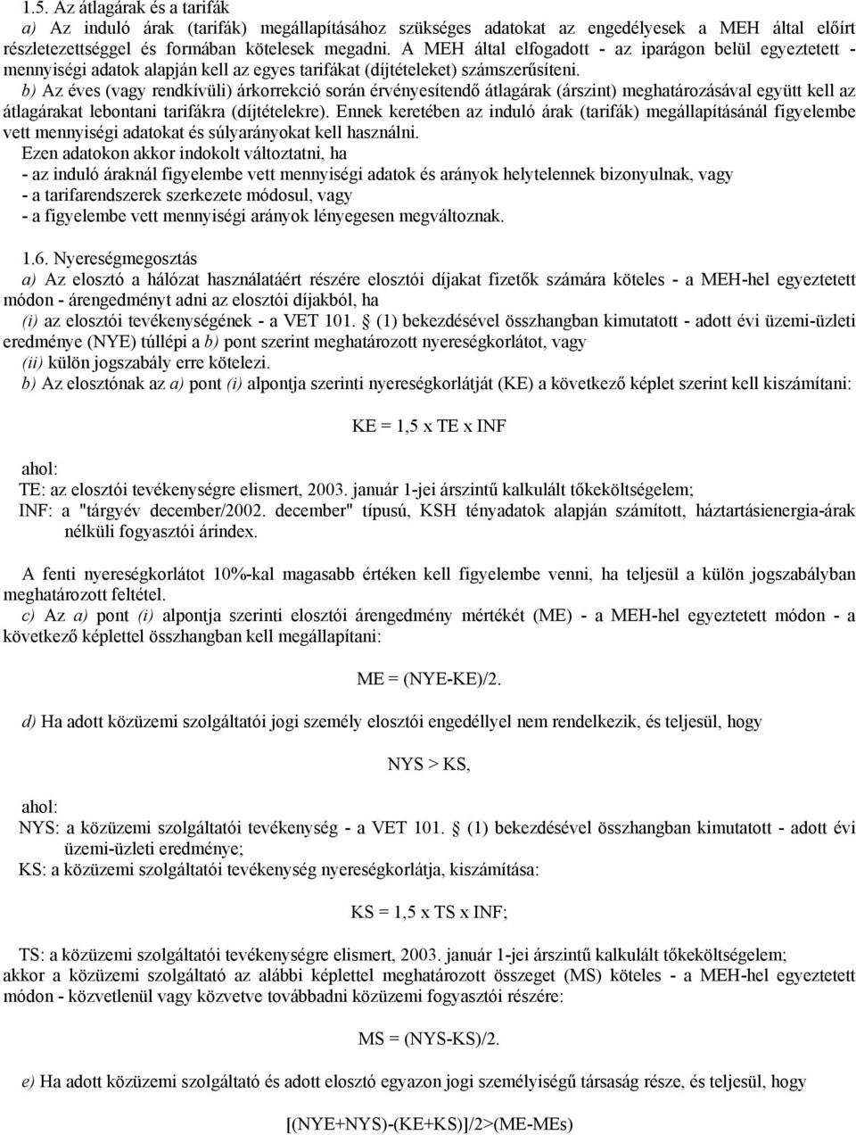 b) Az éves (vagy rendkívüli) árkorrekció során érvényesítendő átlagárak (árszint) meghatározásával együtt kell az átlagárakat lebontani tarifákra (díjtételekre).