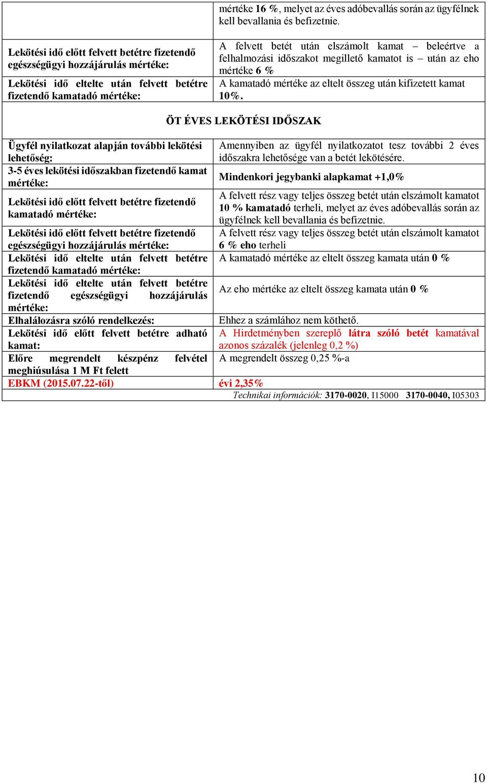 felhalmozási időszakot megillető kamatot is után az eho mértéke 6 % A kamatadó mértéke az eltelt összeg után kifizetett kamat 10%.