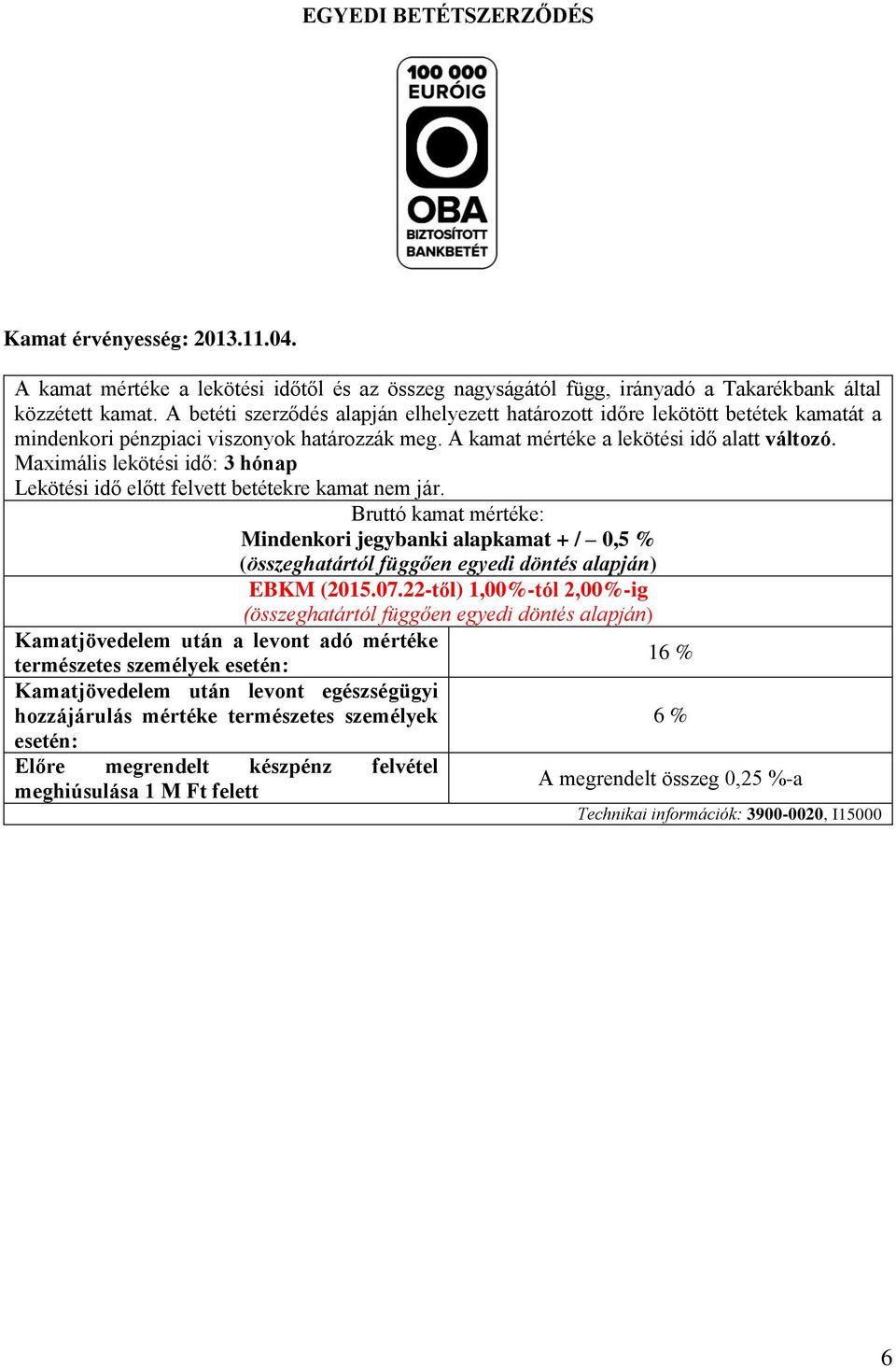 Maximális lekötési idő: 3 hónap Lekötési idő előtt felvett betétekre kamat nem jár.