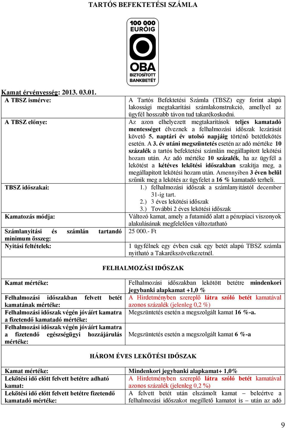 A TBSZ ismérve: A TBSZ előnye: TBSZ időszakai: Kamatozás módja: Számlanyitási és számlán tartandó minimum összeg: Nyitási feltételek: A Tartós Befektetési Számla (TBSZ) egy forint alapú lakossági