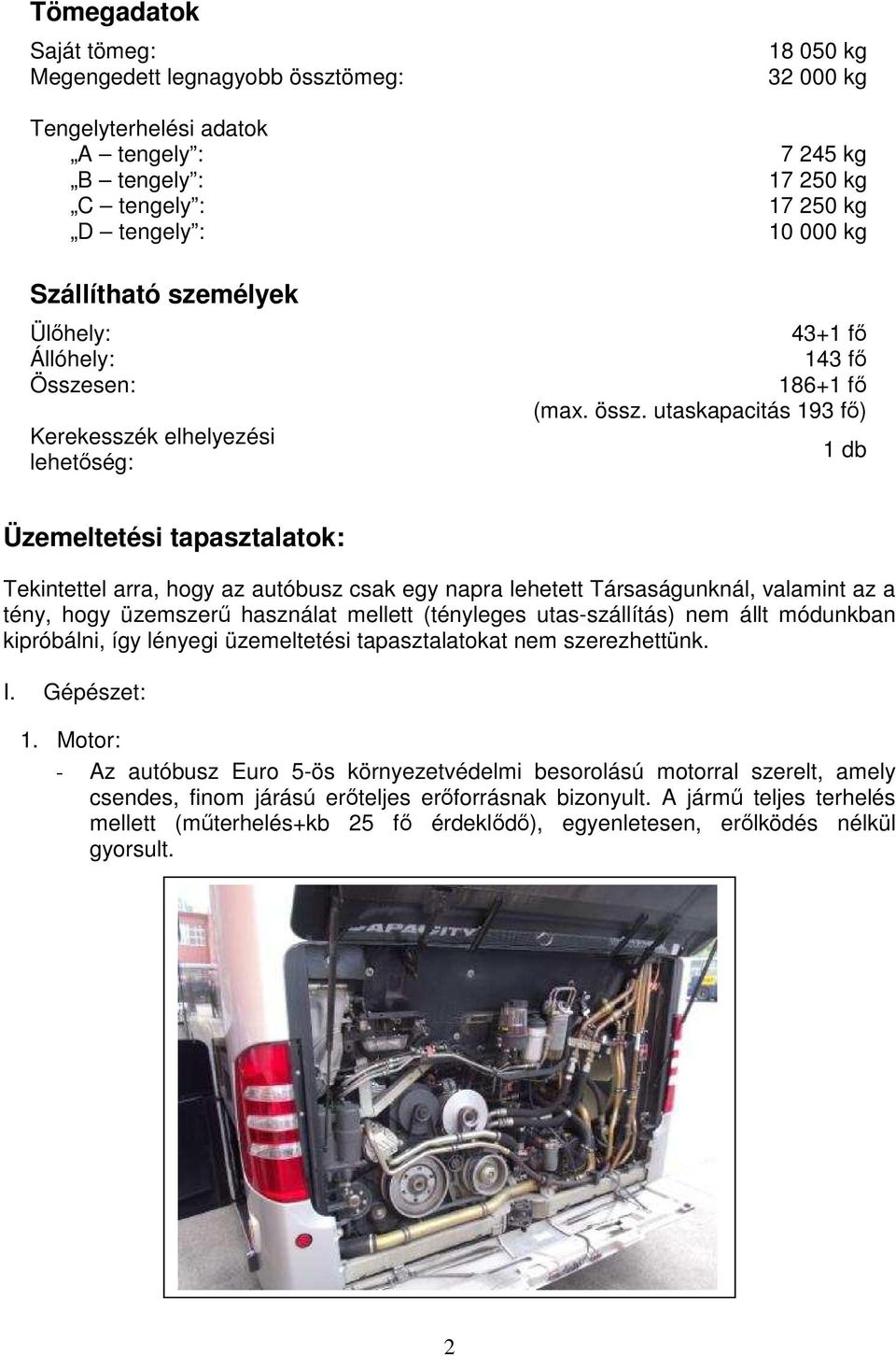 utaskapacitás 193 fı) 1 db Üzemeltetési tapasztalatok: Tekintettel arra, hogy az autóbusz csak egy napra lehetett Társaságunknál, valamint az a tény, hogy üzemszerő használat mellett (tényleges