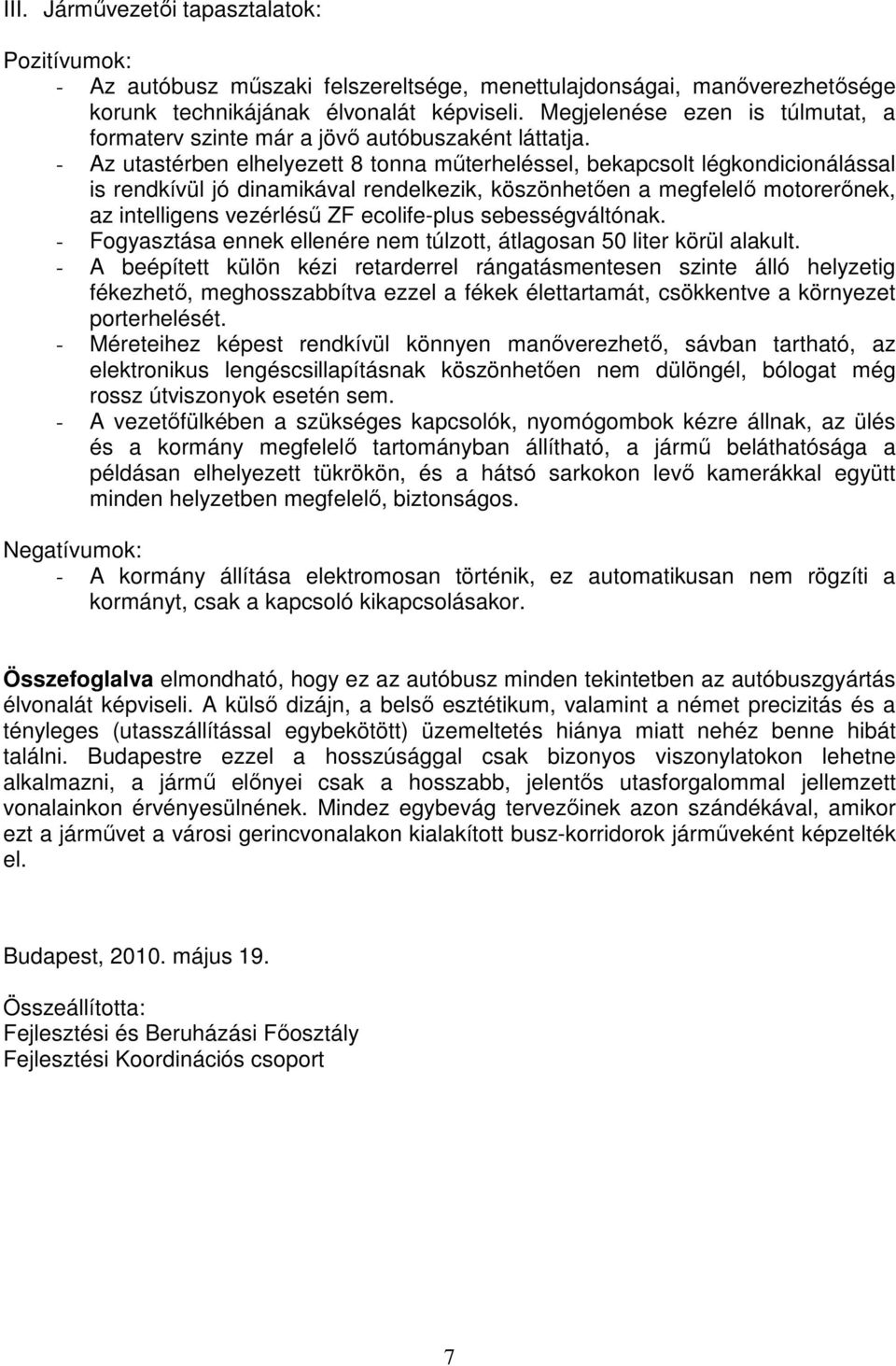 - Az utastérben elhelyezett 8 tonna mőterheléssel, bekapcsolt légkondicionálással is rendkívül jó dinamikával rendelkezik, köszönhetıen a megfelelı motorerınek, az intelligens vezérléső ZF