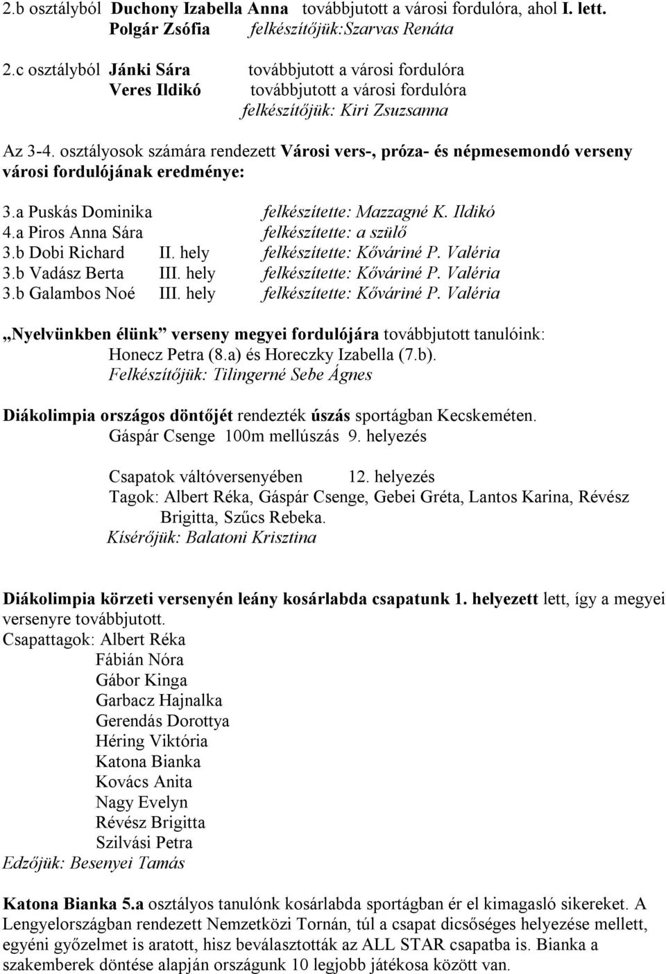 osztályosok számára rendezett Városi vers-, próza- és népmesemondó verseny városi fordulójának eredménye: 3.a Puskás Dominika felkészítette: Mazzagné K. Ildikó 4.