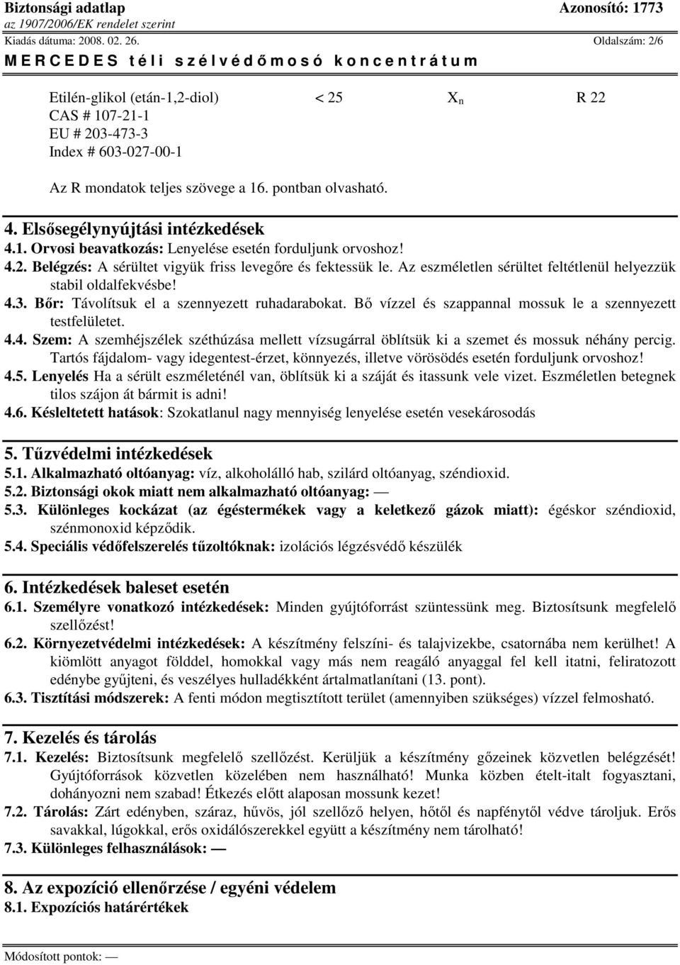 Az eszméletlen sérültet feltétlenül helyezzük stabil oldalfekvésbe! 4.3. Bır: Távolítsuk el a szennyezett ruhadarabokat. Bı vízzel és szappannal mossuk le a szennyezett testfelületet. 4.4. Szem: A szemhéjszélek széthúzása mellett vízsugárral öblítsük ki a szemet és mossuk néhány percig.